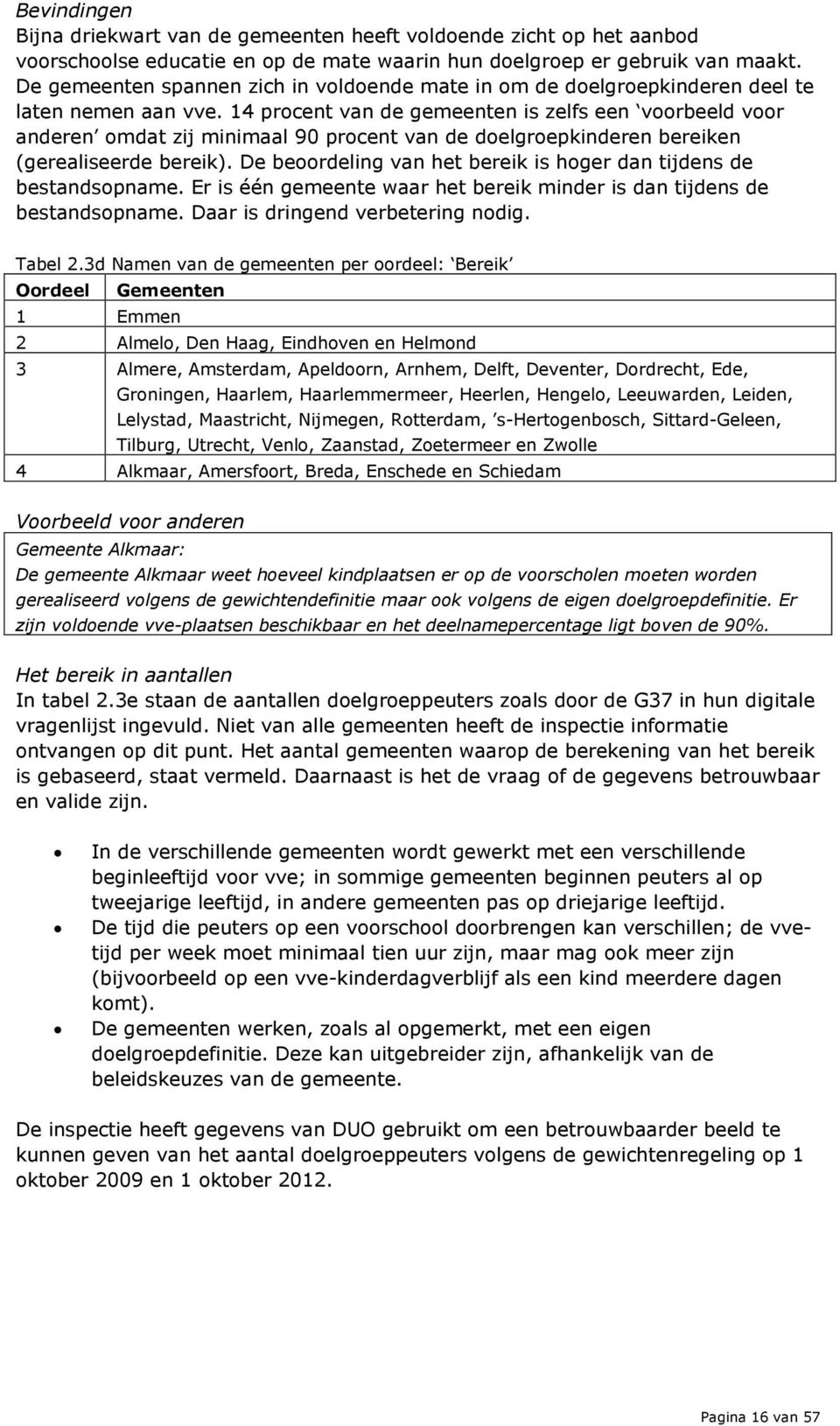 14 procent van de gemeenten is zelfs een voorbeeld voor anderen omdat zij minimaal 90 procent van de doelgroepkinderen bereiken (gerealiseerde bereik).