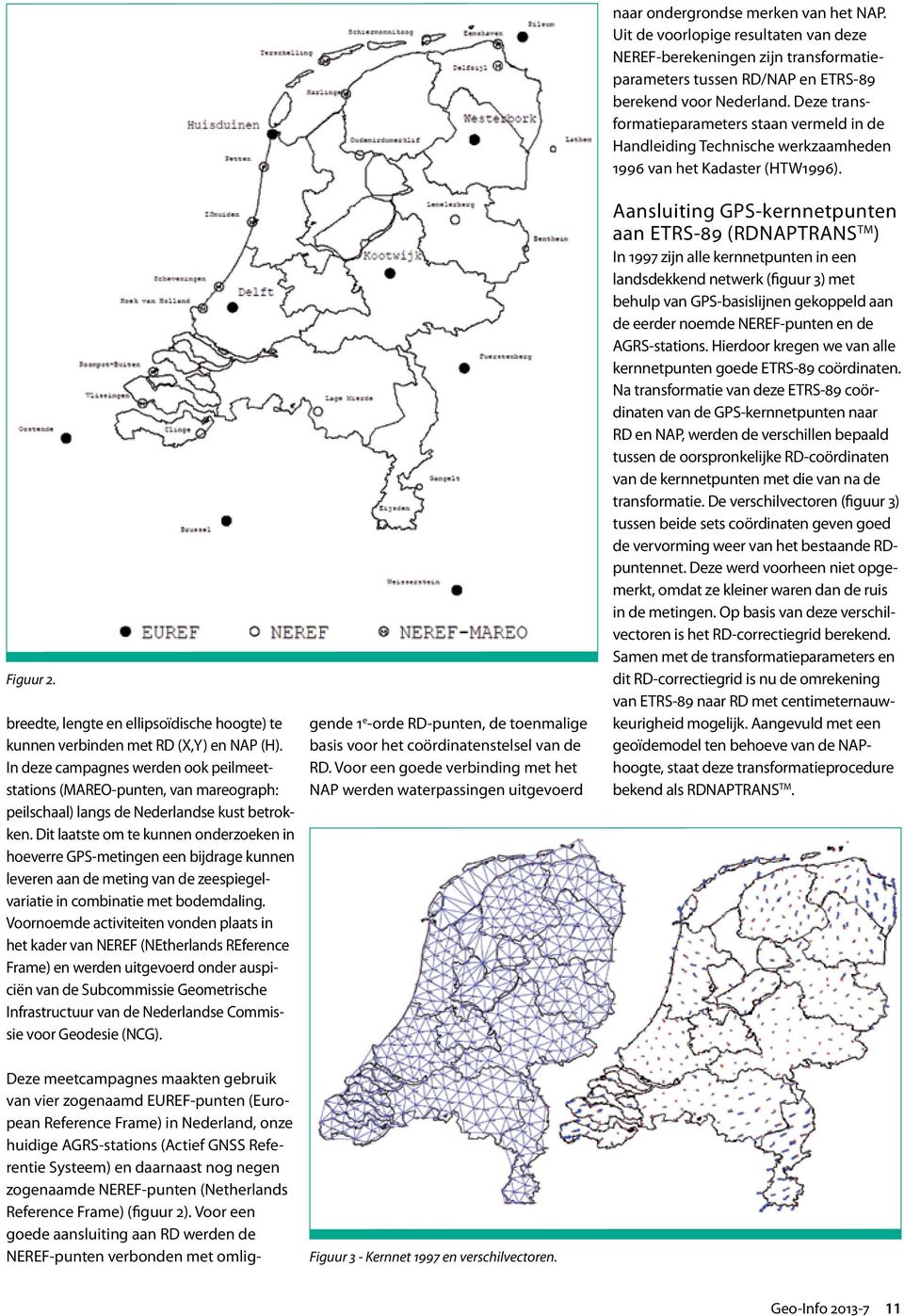 Dit laatste om te kunnen onderzoeken in hoeverre GPS-metingen een bijdrage kunnen leveren aan de meting van de zeespiegelvariatie in combinatie met bodemdaling.