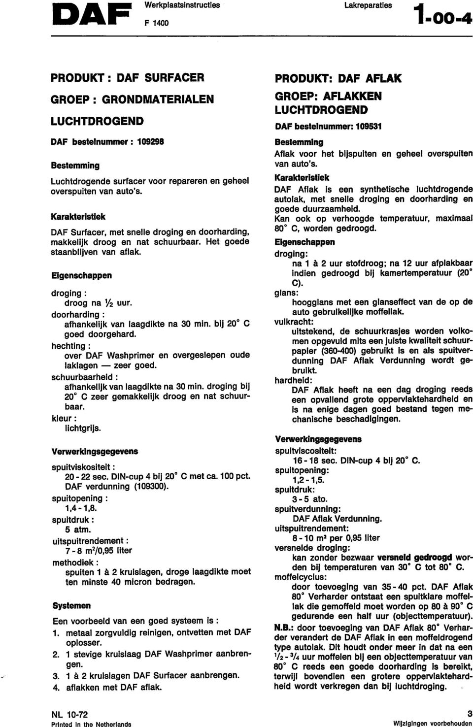 doorharding : afhankelijk van laagdikte na 30 min. bii 20' C goed doorgehard. hechting : over DAF Washprimer en overgeslepen oude laklagen zeer goed.