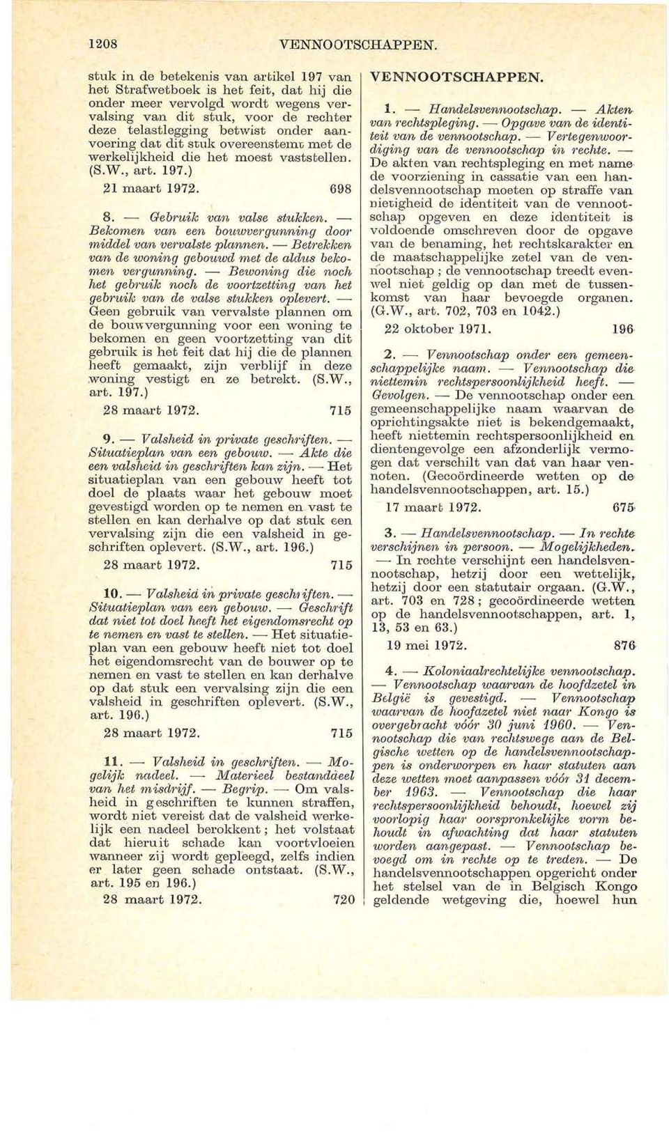 aanvoering clat dit stuk overeenstemt met de werkelijkheicl die het moest vasts tell en. (S.W., art. 197.).21 maart 197.2. 698 8. - Geb1 uik vctn valse stuklcen. - Bekomen van een bmtwve7 gu.