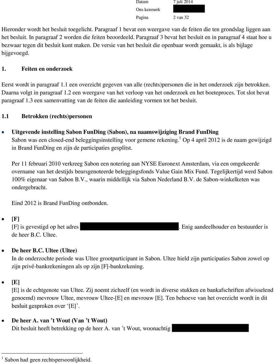 Feiten en onderzoek Eerst wordt in paragraaf 1.1 een overzicht gegeven van alle (rechts)personen die in het onderzoek zijn betrokken. Daarna volgt in paragraaf 1.