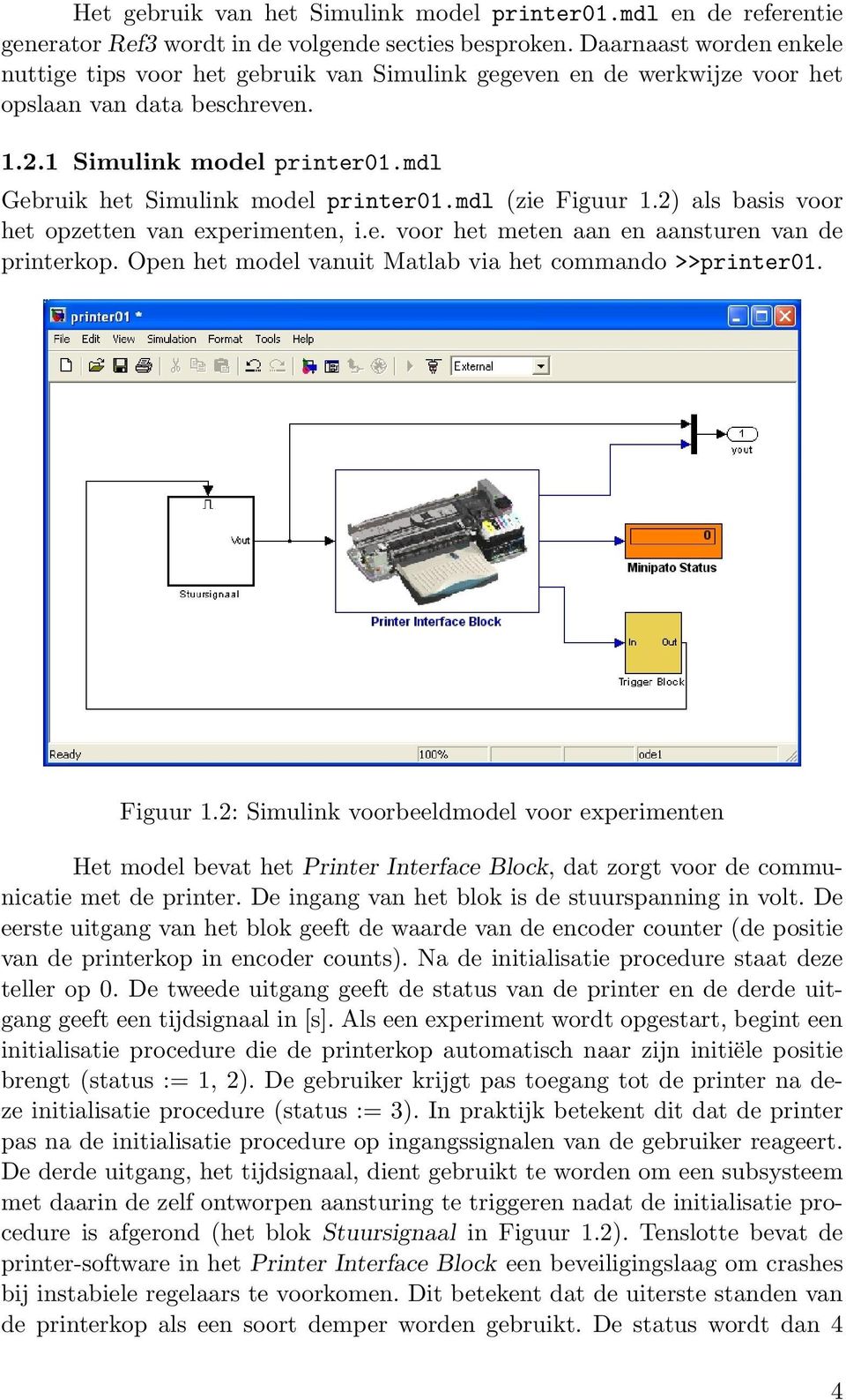 mdl Gebruik het Simulink model printer01.mdl (zie Figuur 1.2) als basis voor het opzetten van experimenten, i.e. voor het meten aan en aansturen van de printerkop.