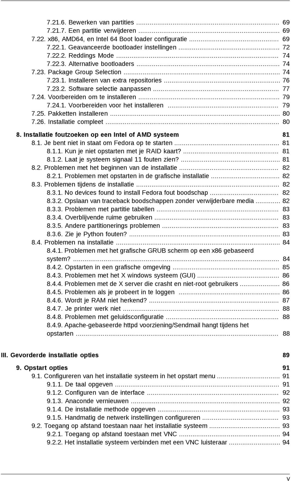 .. 7.25. Pakketten installeren... 7.26. Installatie compleet... 69 69 69 72 74 74 74 76 77 79 79 80 80 8. Installatie foutzoeken op een Intel of AMD systeem 8.1.