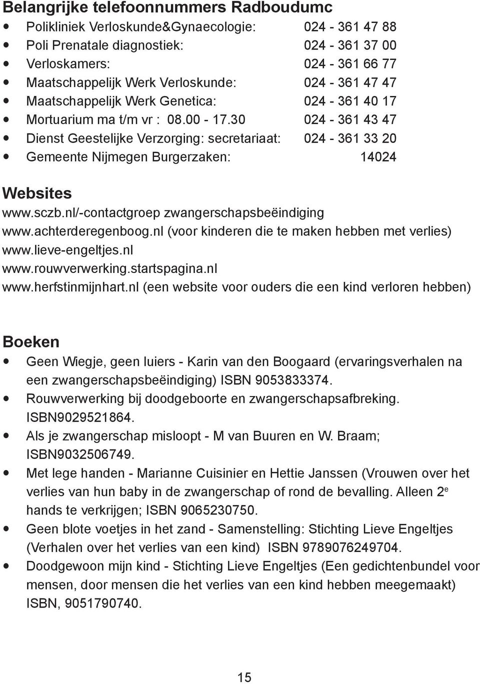 30 024-361 43 47 Dienst Geestelijke Verzorging: secretariaat: 024-361 33 20 Gemeente Nijmegen Burgerzaken: 14024 Websites www.sczb.nl/-contactgroep zwangerschapsbeëindiging www.achterderegenboog.
