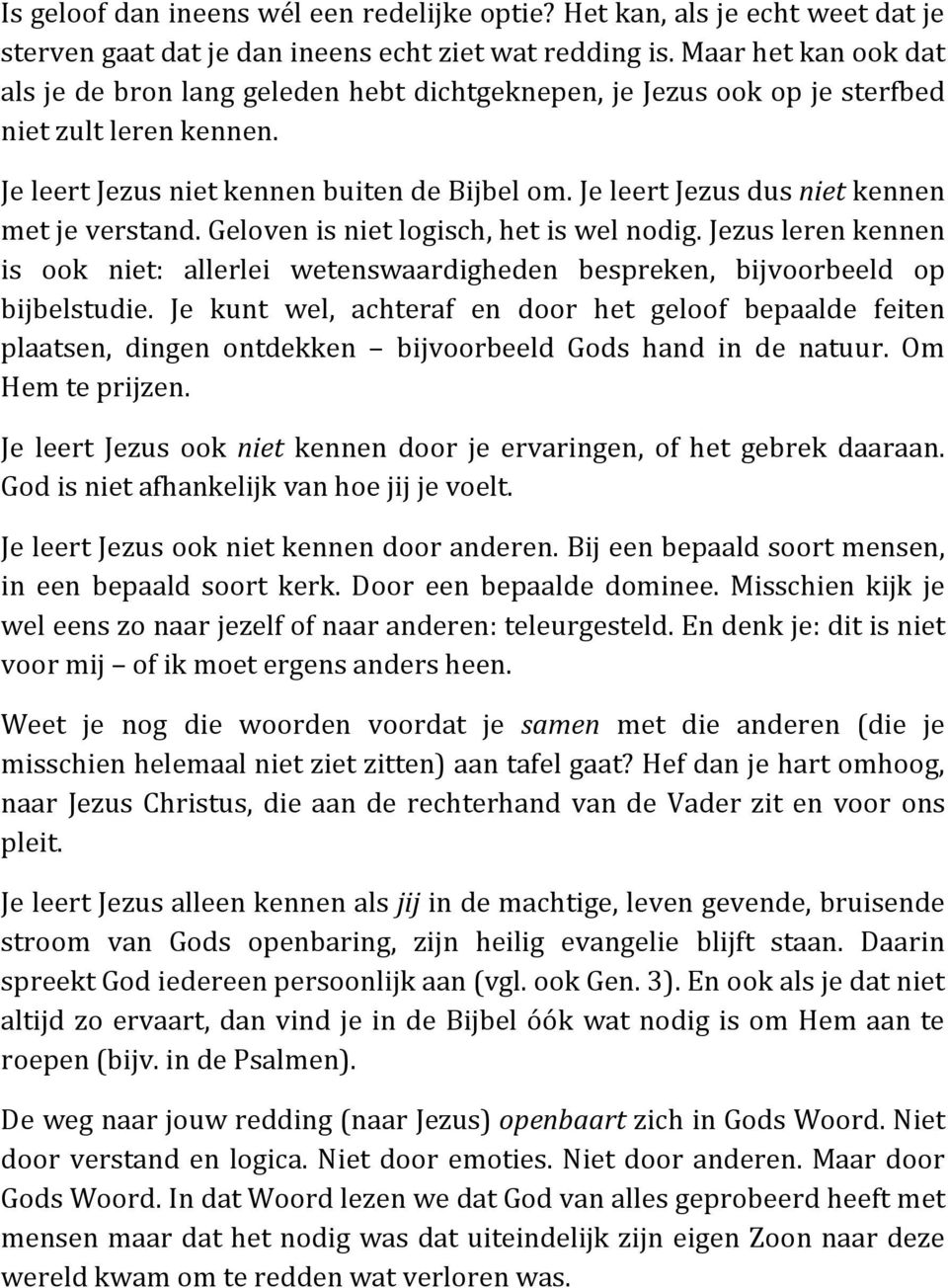 Je leert Jezus dus niet kennen met je verstand. Geloven is niet logisch, het is wel nodig. Jezus leren kennen is ook niet: allerlei wetenswaardigheden bespreken, bijvoorbeeld op bijbelstudie.