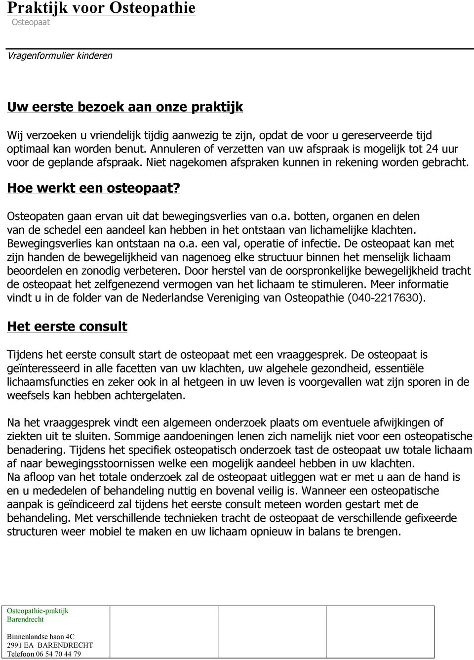 Osteopaten gaan ervan uit dat bewegingsverlies van o.a. botten, organen en delen van de schedel een aandeel kan hebben in het ontstaan van lichamelijke klachten. Bewegingsverlies kan ontstaan na o.a. een val, operatie of infectie.