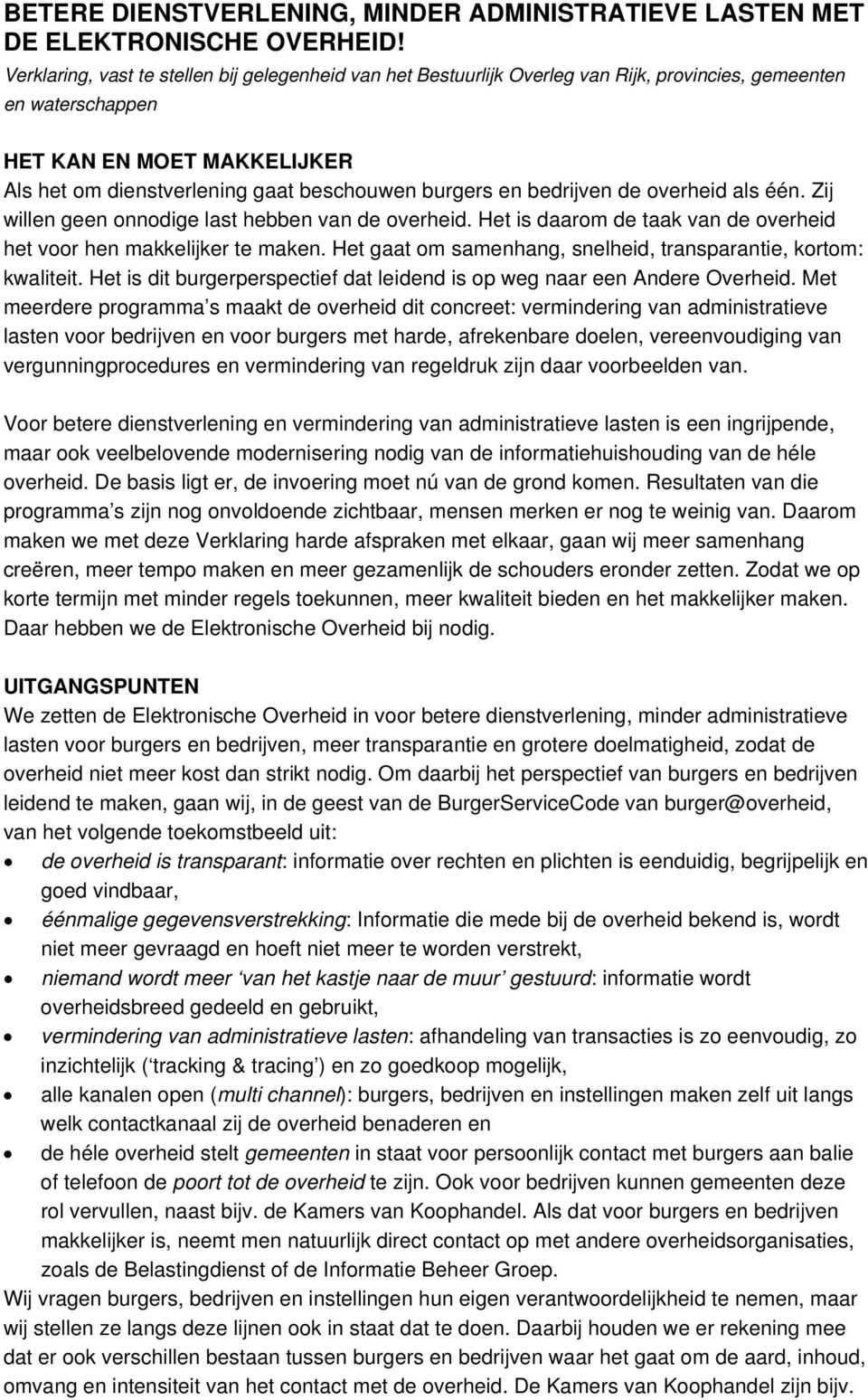 en bedrijven de overheid als één. Zij willen geen onnodige last hebben van de overheid. Het is daarom de taak van de overheid het voor hen makkelijker te maken.