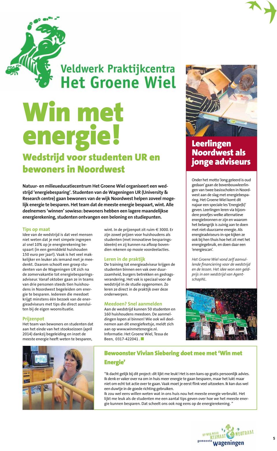 Studenten van de Wageningen UR (University & Research centre) gaan bewoners van de wijk Noordwest helpen zoveel mogelijk energie te besparen. Het team dat de meeste energie bespaart, wint.