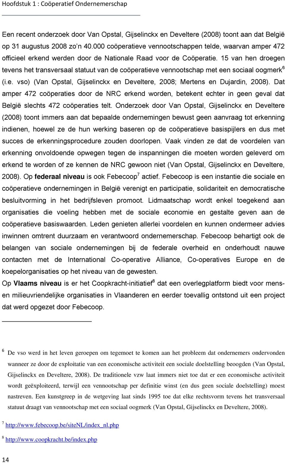 15 van hen droegen tevens het transversaal statuut van de coöperatieve vennootschap met een sociaal oogmerk 6 (i.e. vso) (Van Opstal, Gijselinckx en Develtere, 2008; Mertens en Dujardin, 2008).