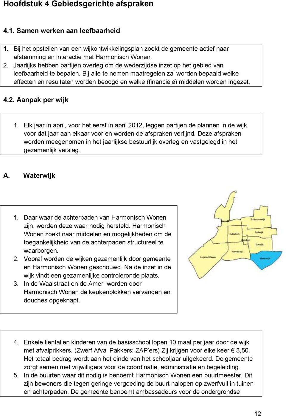 Bij alle te nemen maatregelen zal worden bepaald welke effecten en resultaten worden beoogd en welke (financiële) middelen worden ingezet. 4.2. Aanpak per wijk 1.