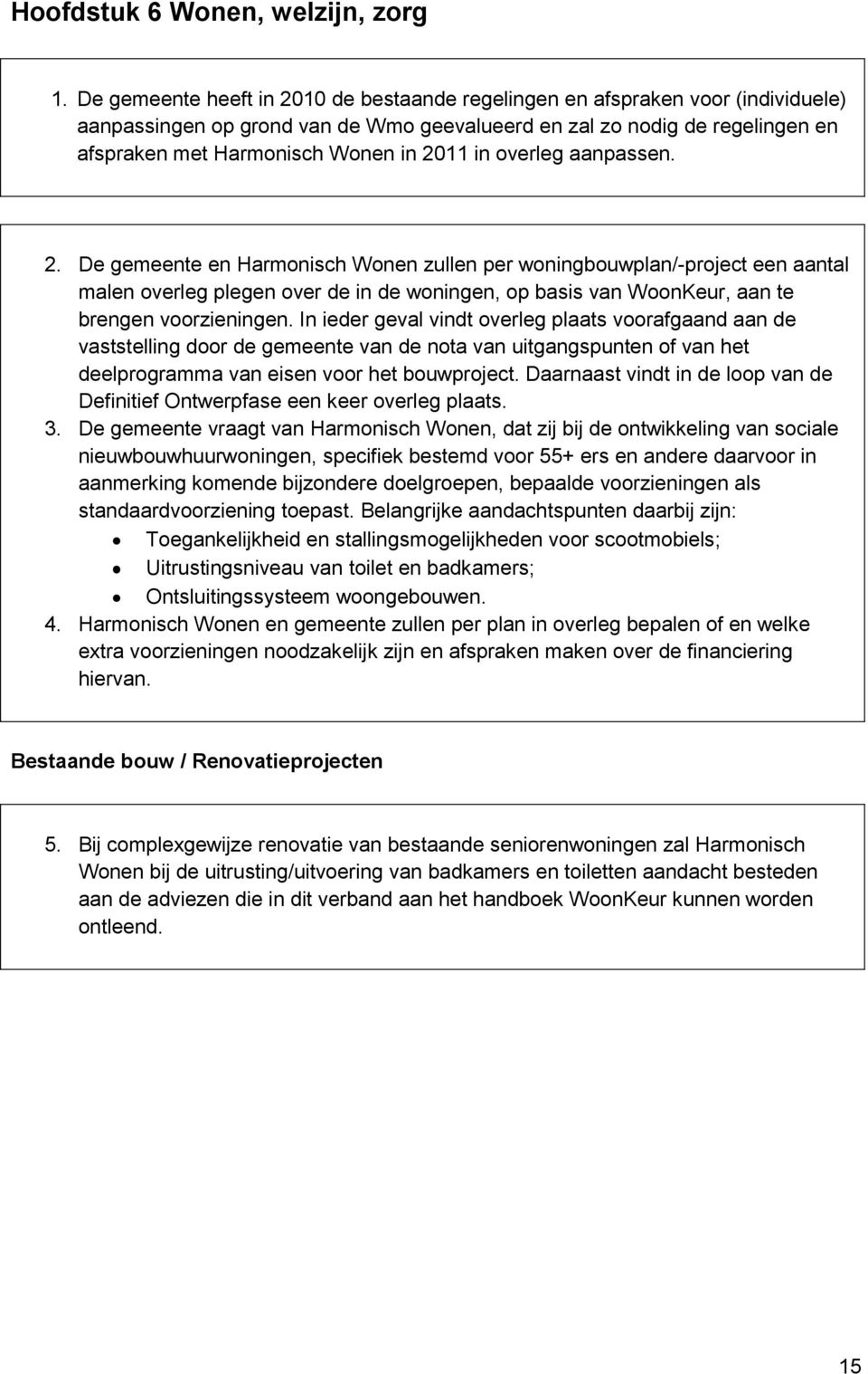 in overleg aanpassen. 2. De gemeente en Harmonisch Wonen zullen per woningbouwplan/-project een aantal malen overleg plegen over de in de woningen, op basis van WoonKeur, aan te brengen voorzieningen.