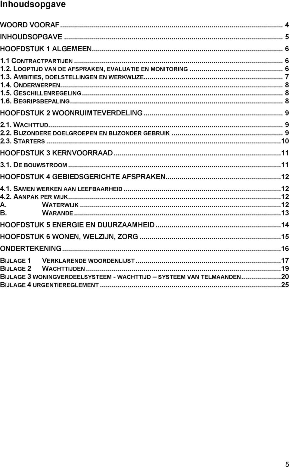 .. 9 2.3. STARTERS...10 HOOFDSTUK 3 KERNVOORRAAD...11 3.1. DE BOUWSTROOM...11 HOOFDSTUK 4 GEBIEDSGERICHTE AFSPRAKEN...12 4.1. SAMEN WERKEN AAN LEEFBAARHEID...12 4.2. AANPAK PER WIJK...12 A. WATERWIJK.