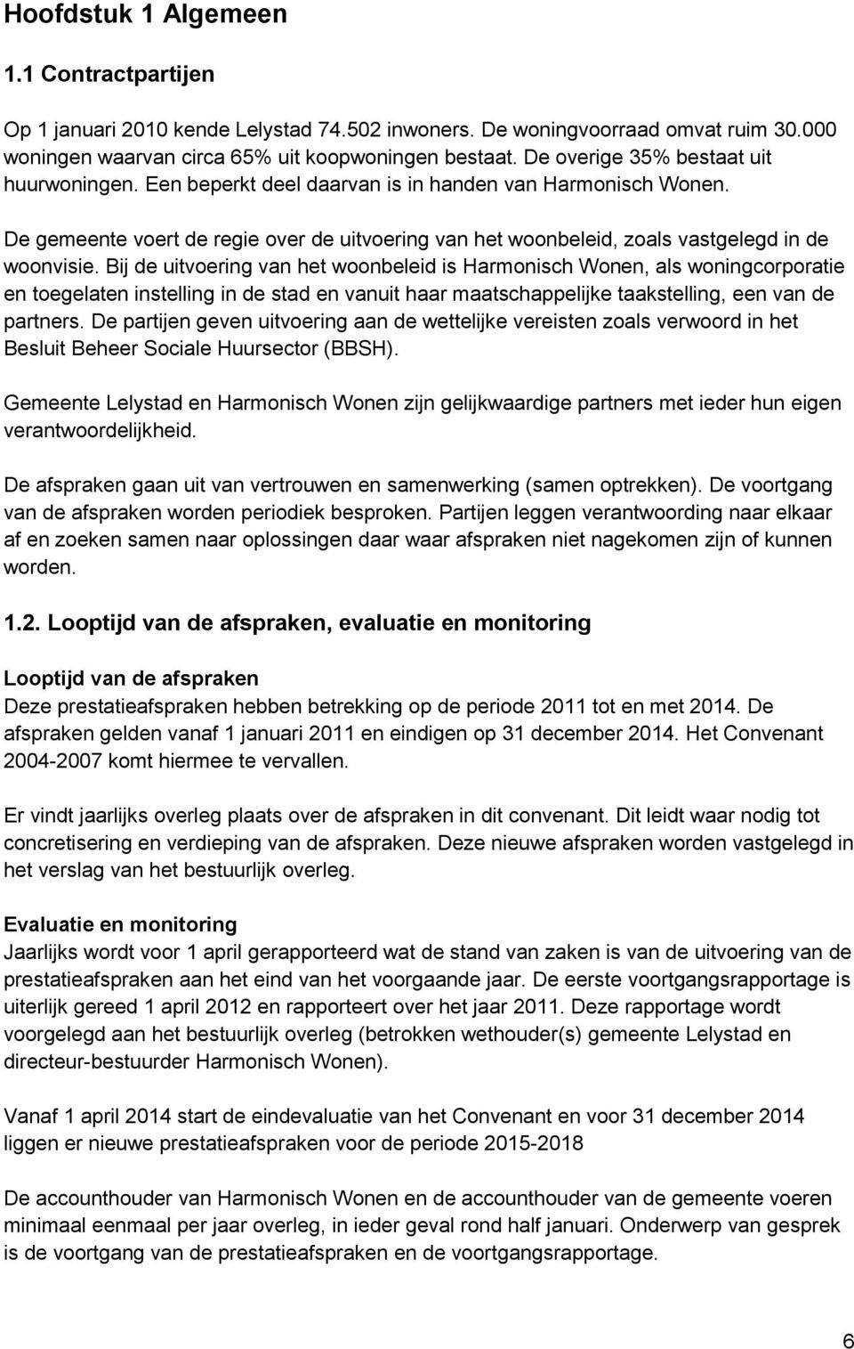 Bij de uitvoering van het woonbeleid is Harmonisch Wonen, als woningcorporatie en toegelaten instelling in de stad en vanuit haar maatschappelijke taakstelling, een van de partners.