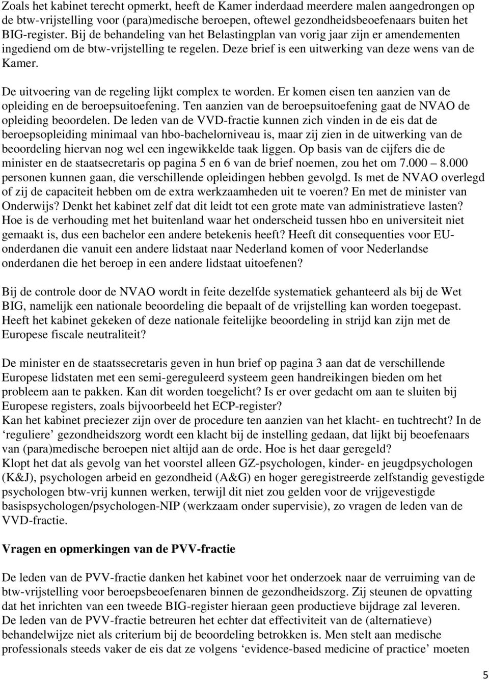 De uitvoering van de regeling lijkt complex te worden. Er komen eisen ten aanzien van de opleiding en de beroepsuitoefening. Ten aanzien van de beroepsuitoefening gaat de NVAO de opleiding beoordelen.