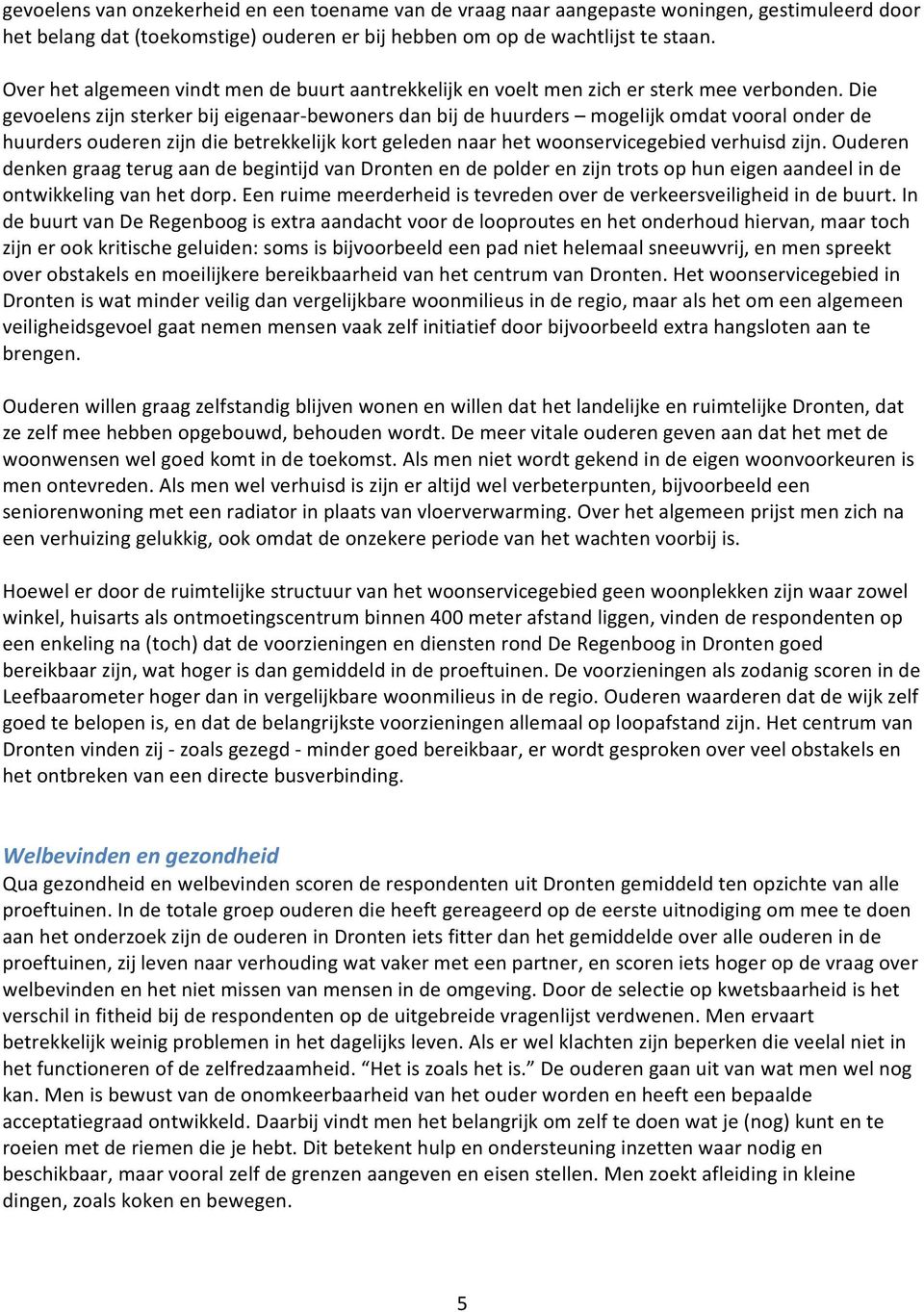 Die gevoelens zijn sterker bij eigenaar bewoners dan bij de huurders mogelijk omdat vooral onder de huurders ouderen zijn die betrekkelijk kort geleden naar het woonservicegebied verhuisd zijn.