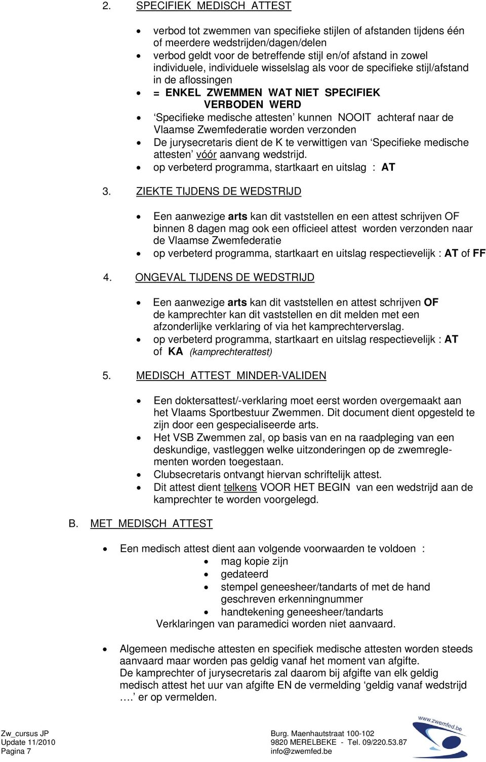 Vlaamse Zwemfederatie worden verzonden De jurysecretaris dient de K te verwittigen van Specifieke medische attesten vóór aanvang wedstrijd. op verbeterd programma, startkaart en uitslag : AT 3.