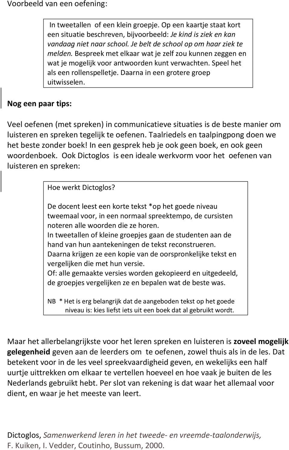 Daarna in een grotere groep uitwisselen. Veel oefenen (met spreken) in communicatieve situaties is de beste manier om luisteren en spreken tegelijk te oefenen.