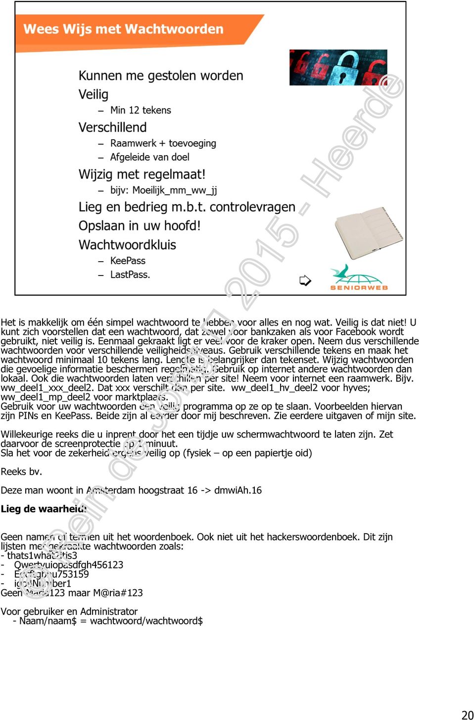 Neem dus verschillende wachtwoorden voor verschillende veiligheidsniveaus. Gebruik verschillende tekens en maak het wachtwoord minimaal 10 tekens lang. Lengte is belangrijker dan tekenset.