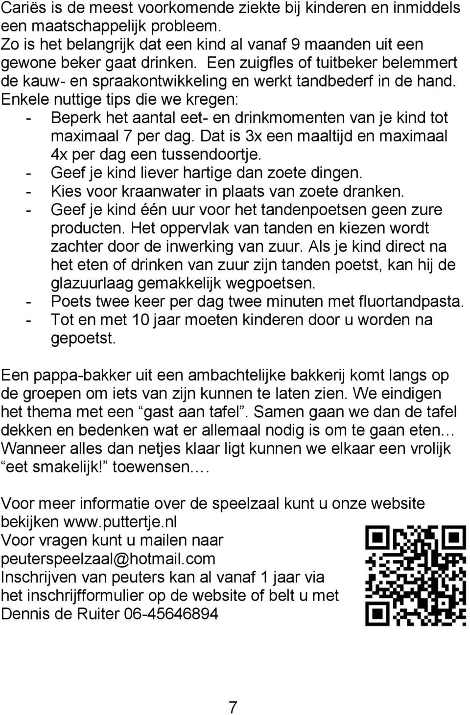 Enkele nuttige tips die we kregen: - Beperk het aantal eet- en drinkmomenten van je kind tot maximaal 7 per dag. Dat is 3x een maaltijd en maximaal 4x per dag een tussendoortje.