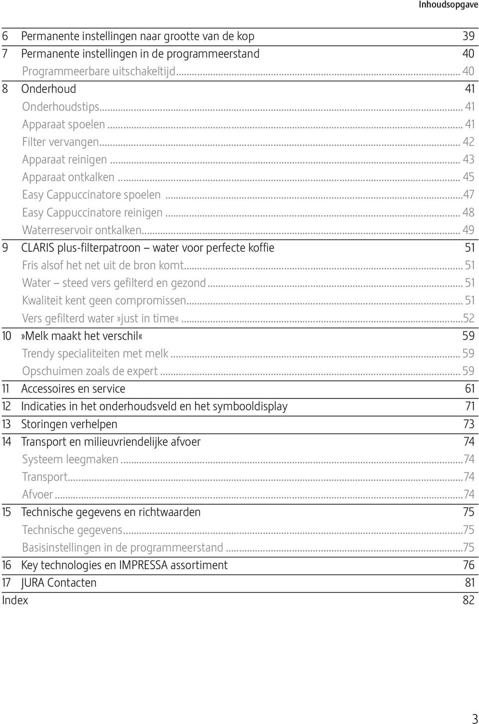 .. 49 9 CLARIS us-fiteratroon water voor erfecte koffie 51 Fris asof het net uit de bron komt... 51 Water steed vers gefiterd en gezond... 51 Kwaiteit kent geen comromissen.