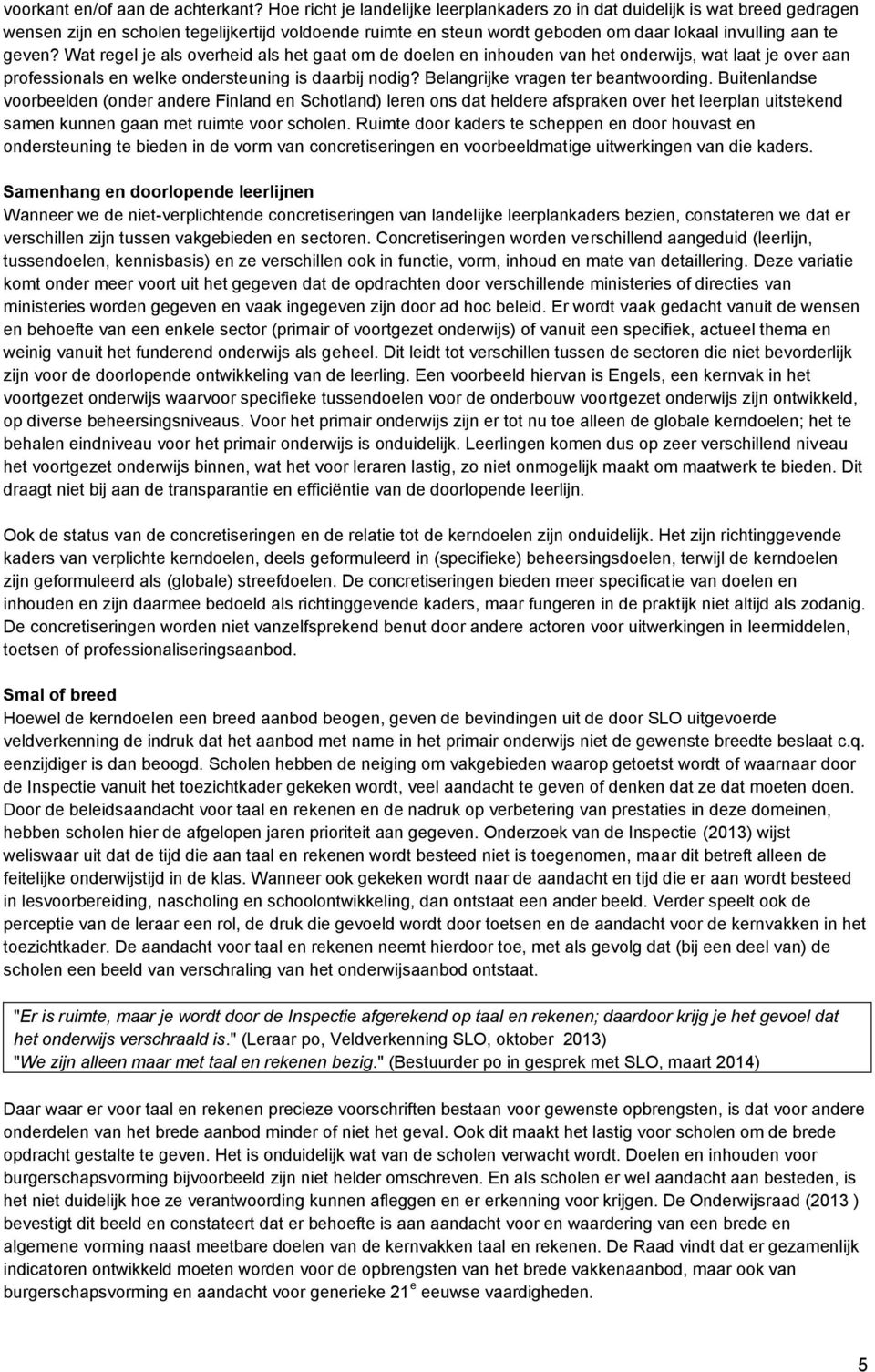 Wat regel je als overheid als het gaat om de doelen en inhouden van het onderwijs, wat laat je over aan professionals en welke ondersteuning is daarbij nodig? Belangrijke vragen ter beantwoording.