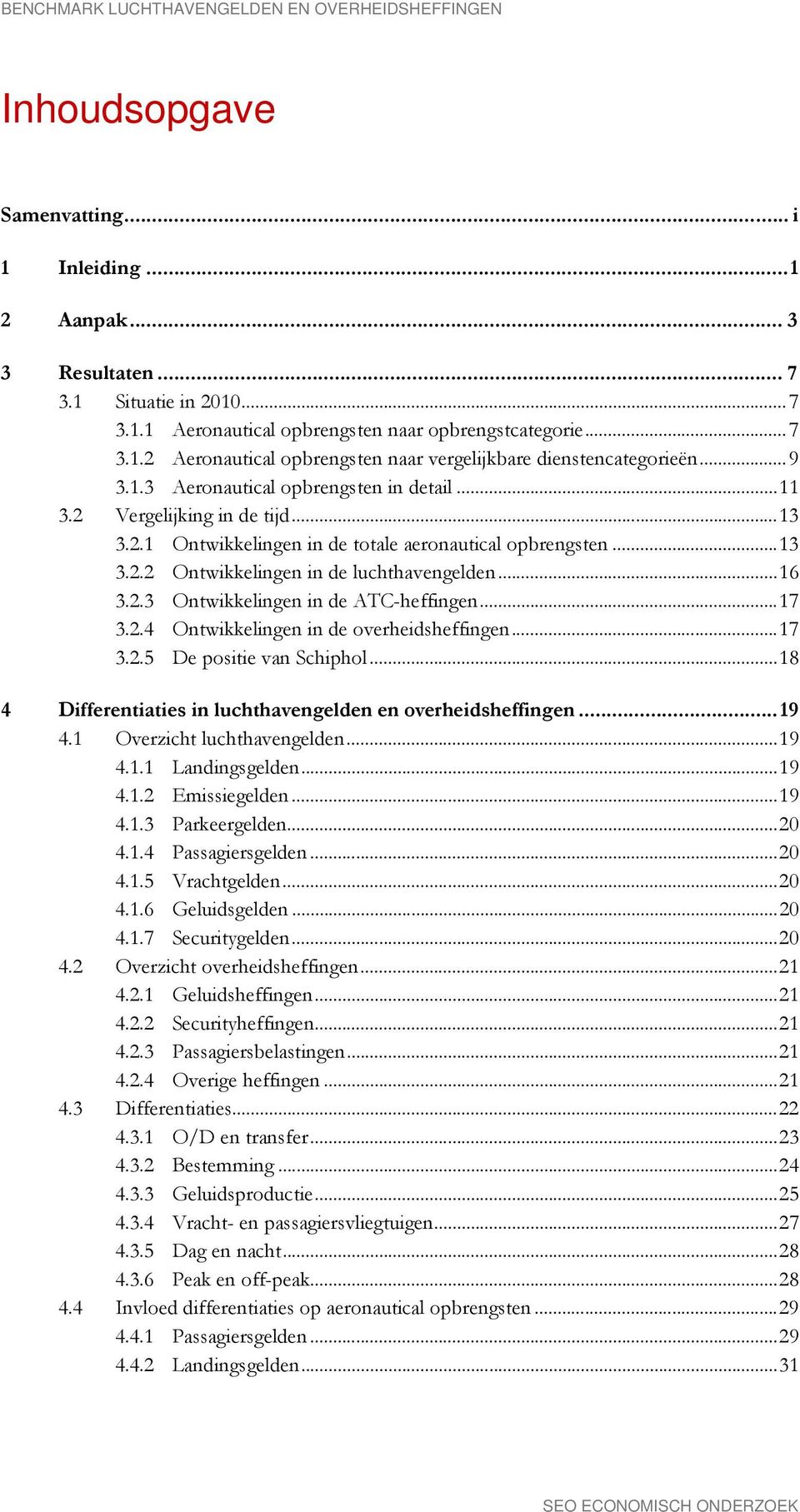 .. 13 3.2.2 Ontwikkelingen in de luchthavengelden... 16 3.2.3 Ontwikkelingen in de ATC-heffingen... 17 3.2.4 Ontwikkelingen in de overheidsheffingen... 17 3.2.5 De positie van Schiphol.