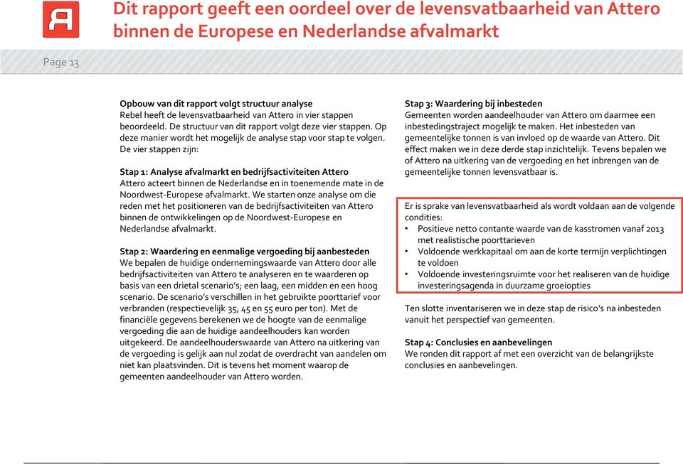 De vier stappen zijn: Stap 1: Analyse afvalmarkt en bedrijfsactiviteiten Attero Attero acteert binnen de Nederlandse en in toenemende mate in de Noordwest-Europese afvalmarkt.