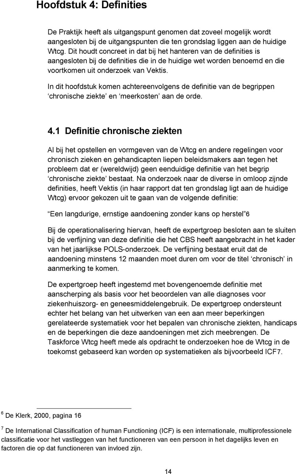 In dit hoofdstuk komen achtereenvolgens de definitie van de begrippen chronische ziekte en meerkosten aan de orde. 4.