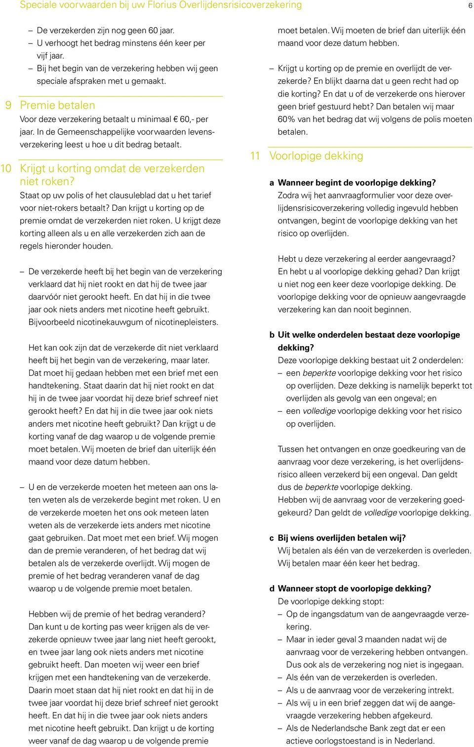 In de Gemeenschappelijke voorwaarden levensverzekering leest u hoe u dit bedrag betaalt. 10 Krijgt u korting omdat de verzekerden niet roken?