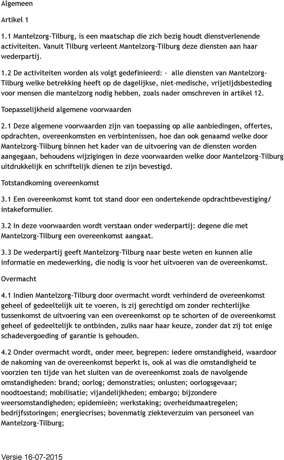 2 De activiteiten worden als volgt gedefinieerd: - alle diensten van Mantelzorg- Tilburg welke betrekking heeft op de dagelijkse, niet-medische, vrijetijdsbesteding voor mensen die mantelzorg nodig