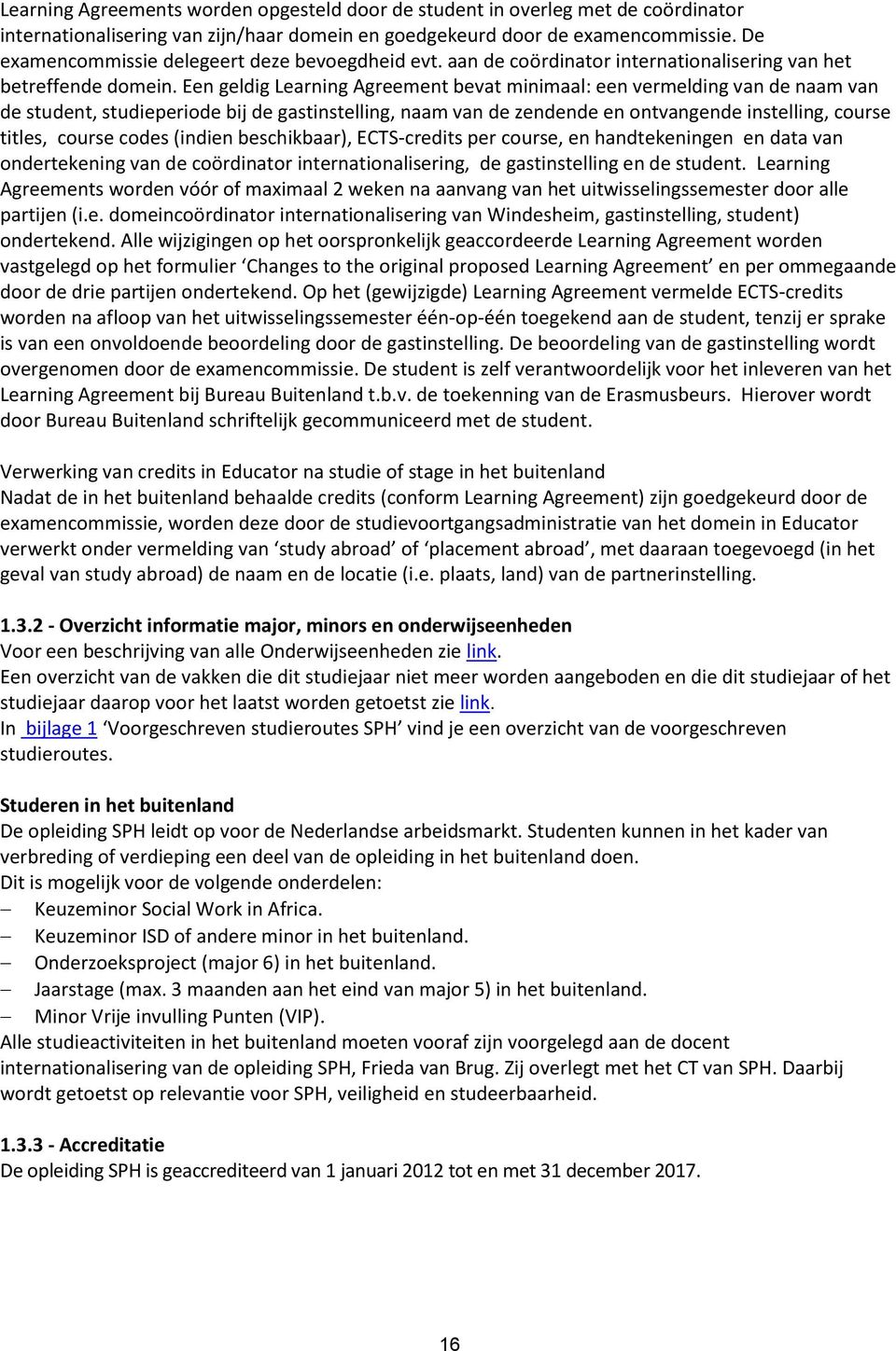 Een geldig Learning Agreement bevat minimaal: een vermelding van de naam van de student, studieperiode bij de gastinstelling, naam van de zendende en ontvangende instelling, course titles, course