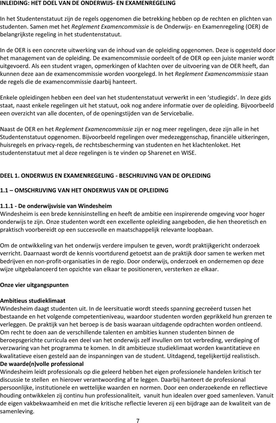 In de OER is een concrete uitwerking van de inhoud van de opleiding opgenomen. Deze is opgesteld door het management van de opleiding.