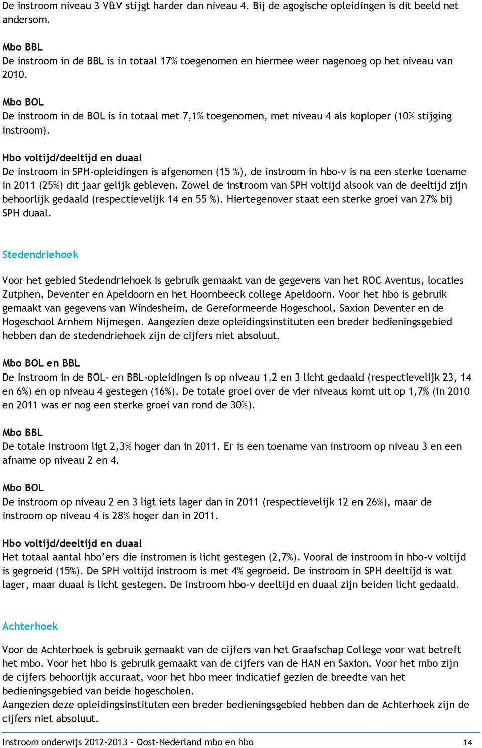Mbo BOL De instroom in de BOL is in totaal met 7,1% toegenomen, met niveau 4 als koploper (1% stijging instroom).