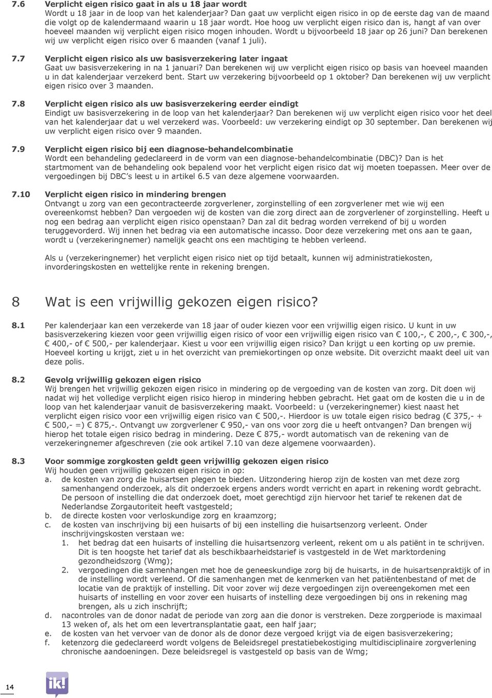 Hoe hoog uw verplicht eigen risico dan is, hangt af van over hoeveel maanden wij verplicht eigen risico mogen inhouden. Wordt u bijvoorbeeld 18 jaar op 26 juni?