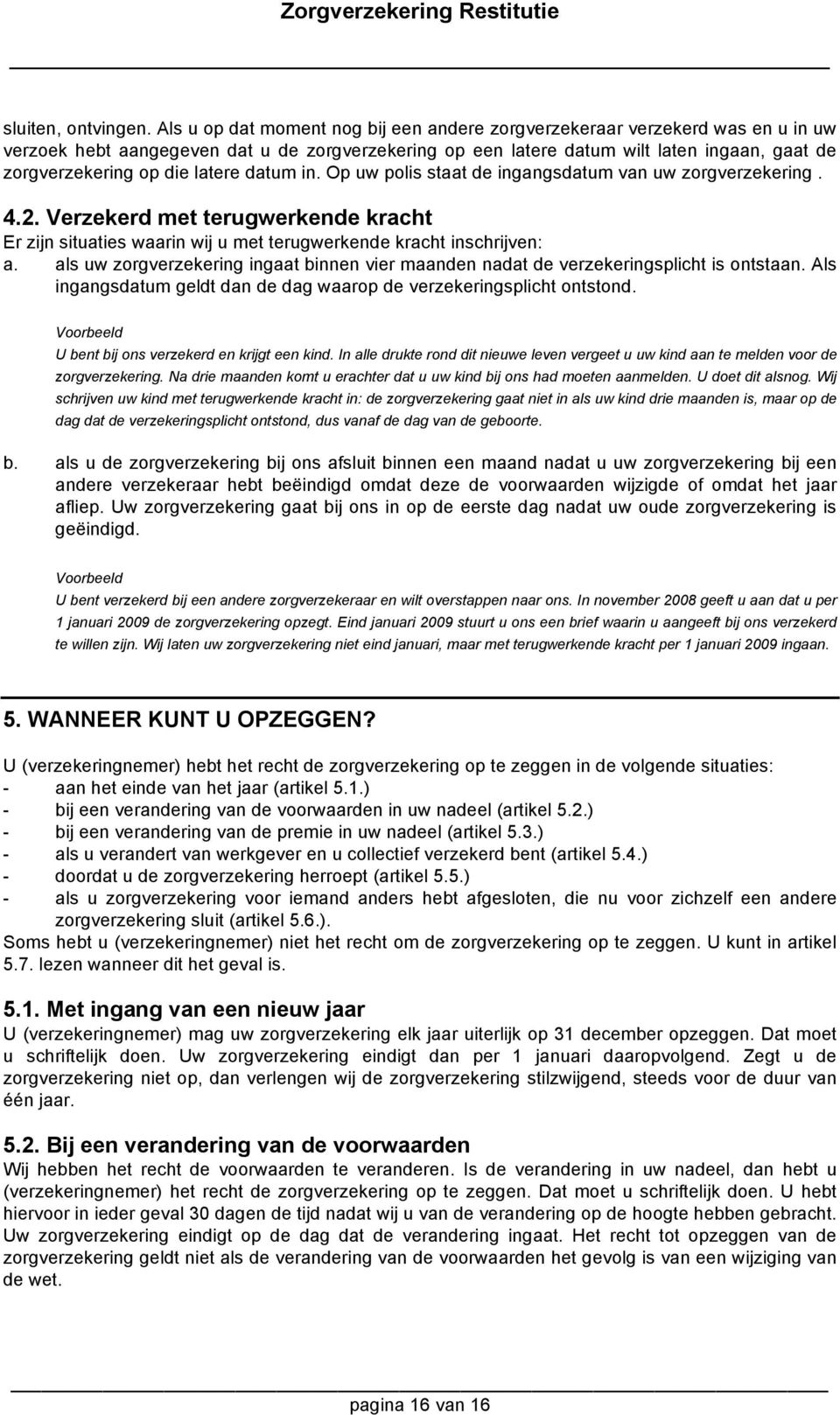 latere datum in. Op uw polis staat de ingangsdatum van uw zorgverzekering. 4.2. Verzekerd met terugwerkende kracht Er zijn situaties waarin wij u met terugwerkende kracht inschrijven: a.