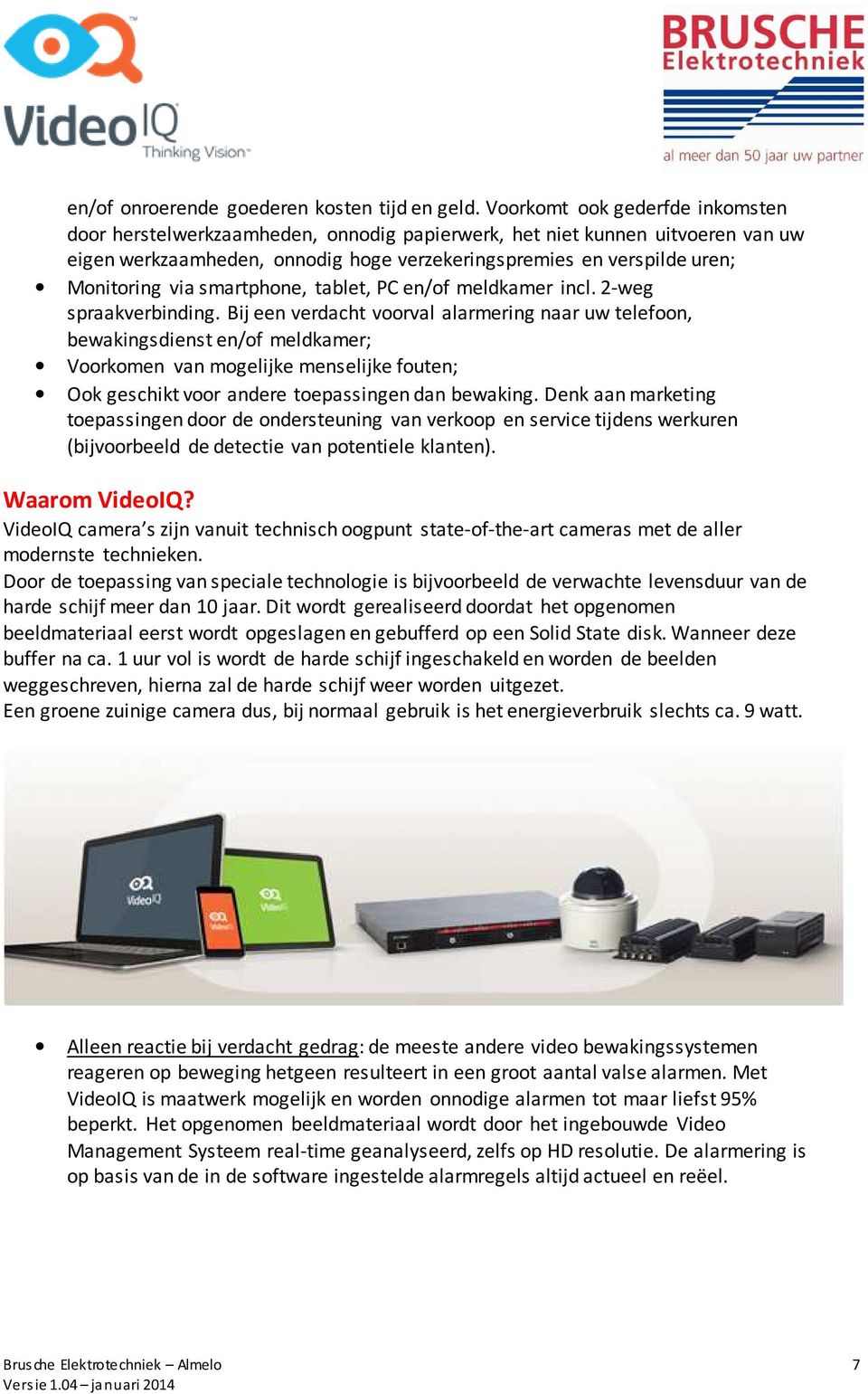 smartphone, tablet, PC en/of meldkamer incl. 2-weg spraakverbinding.