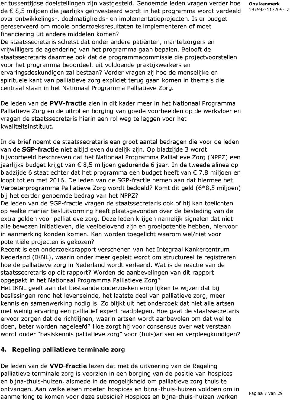 Is er budget gereserveerd om mooie onderzoeksresultaten te implementeren of moet financiering uit andere middelen komen?