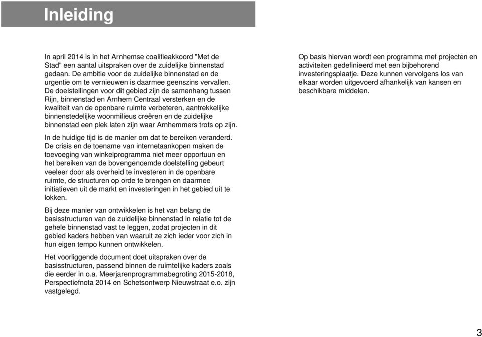 De doelstellingen voor dit gebied zijn de samenhang tussen Rijn, binnenstad en Arnhem Centraal versterken en de kwaliteit van de openbare ruimte verbeteren, aantrekkelijke binnenstedelijke