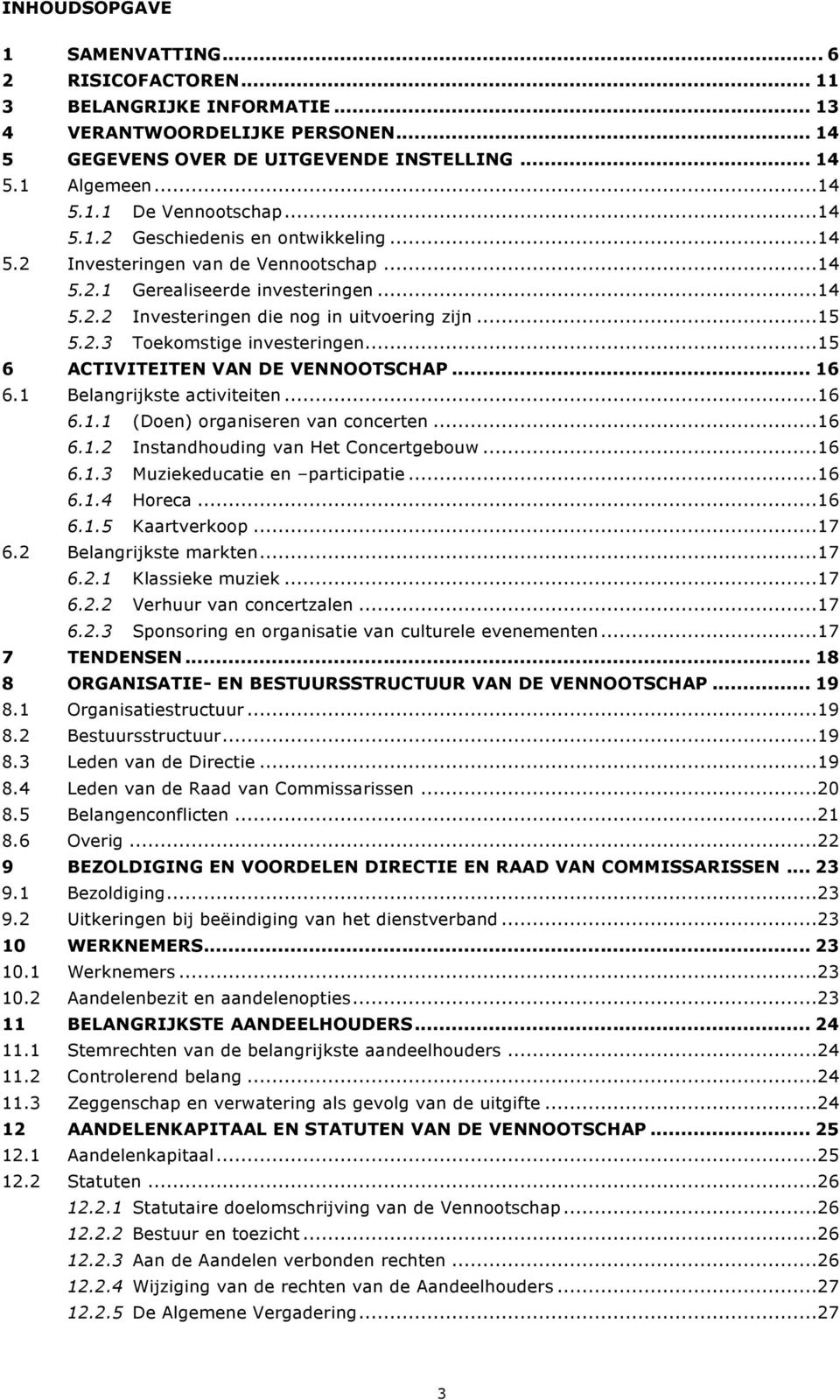 ..15 6 ACTIVITEITEN VAN DE VENNOOTSCHAP... 16 6.1 Belangrijkste activiteiten...16 6.1.1 (Doen) organiseren van concerten...16 6.1.2 Instandhouding van Het Concertgebouw...16 6.1.3 Muziekeducatie en participatie.