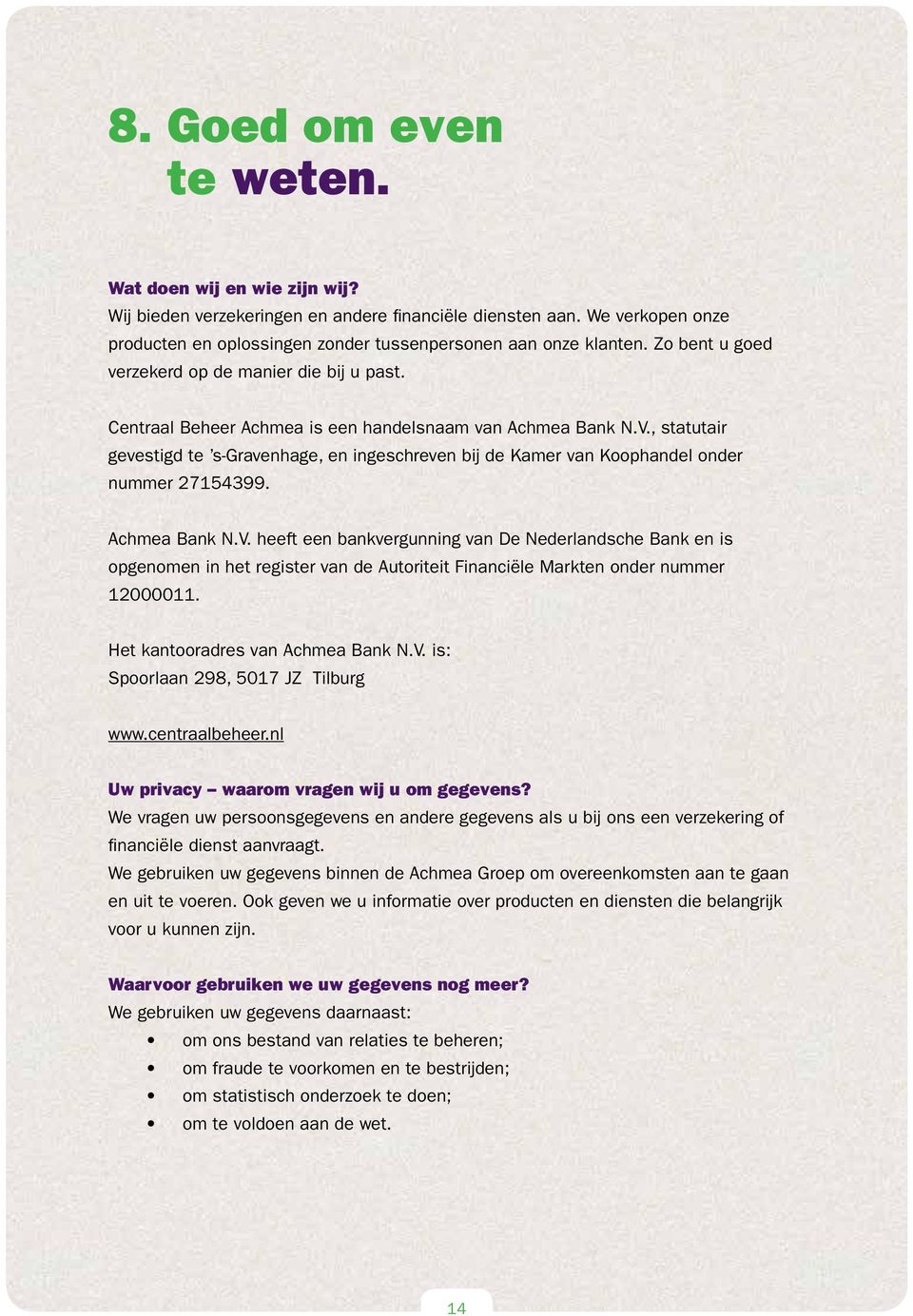 , statutair gevestigd te s-gravenhage, en ingeschreven bij de Kamer van Koophandel onder nummer 27154399. Achmea Bank N.V.