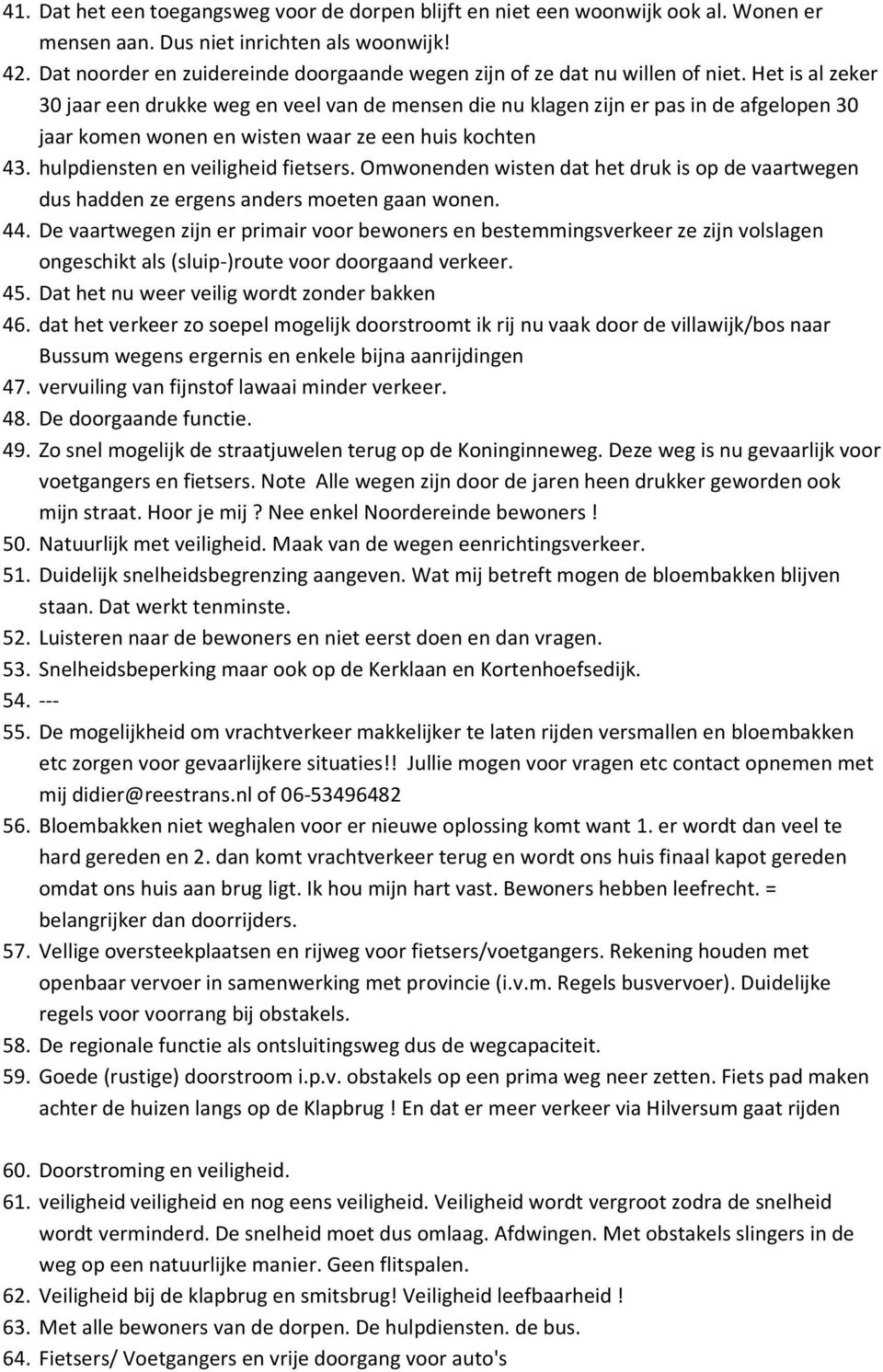 Het is al zeker 30 jaar een drukke weg en veel van de mensen die nu klagen zijn er pas in de afgelopen 30 jaar komen wonen en wisten waar ze een huis kochten 43. hulpdiensten en veiligheid fietsers.