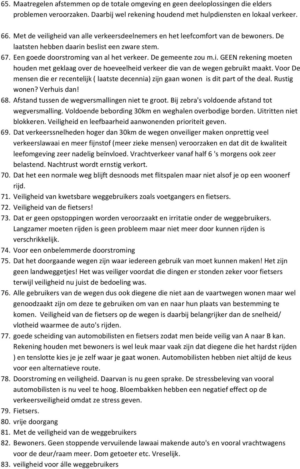 Voor De mensen die er recentelijk ( laatste decennia) zijn gaan wonen is dit part of the deal. Rustig wonen? Verhuis dan! 68. Afstand tussen de wegversmallingen niet te groot.