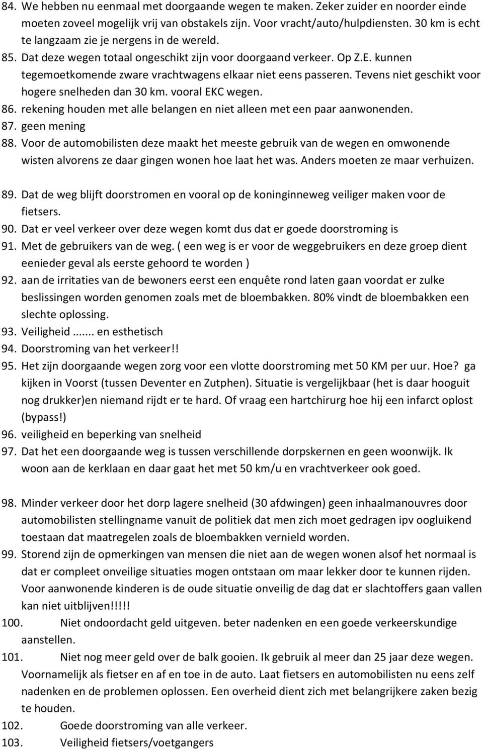 Tevens niet geschikt voor hogere snelheden dan 30 km. vooral EKC wegen. 86. rekening houden met alle belangen en niet alleen met een paar aanwonenden. 87. geen mening 88.