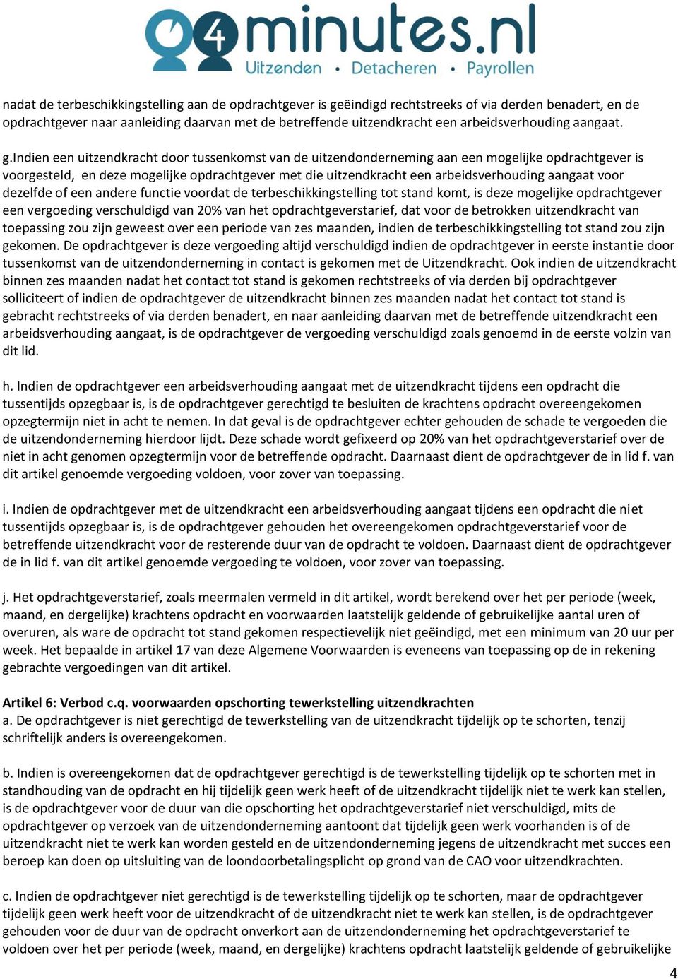 indien een uitzendkracht door tussenkomst van de uitzendonderneming aan een mogelijke opdrachtgever is voorgesteld, en deze mogelijke opdrachtgever met die uitzendkracht een arbeidsverhouding aangaat