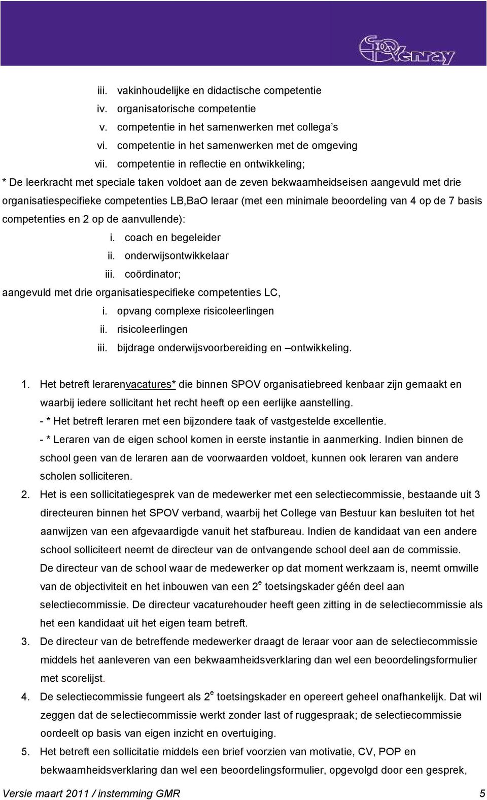 minimale beoordeling van 4 op de 7 basis competenties en 2 op de aanvullende): i. coach en begeleider ii. onderwijsontwikkelaar iii.