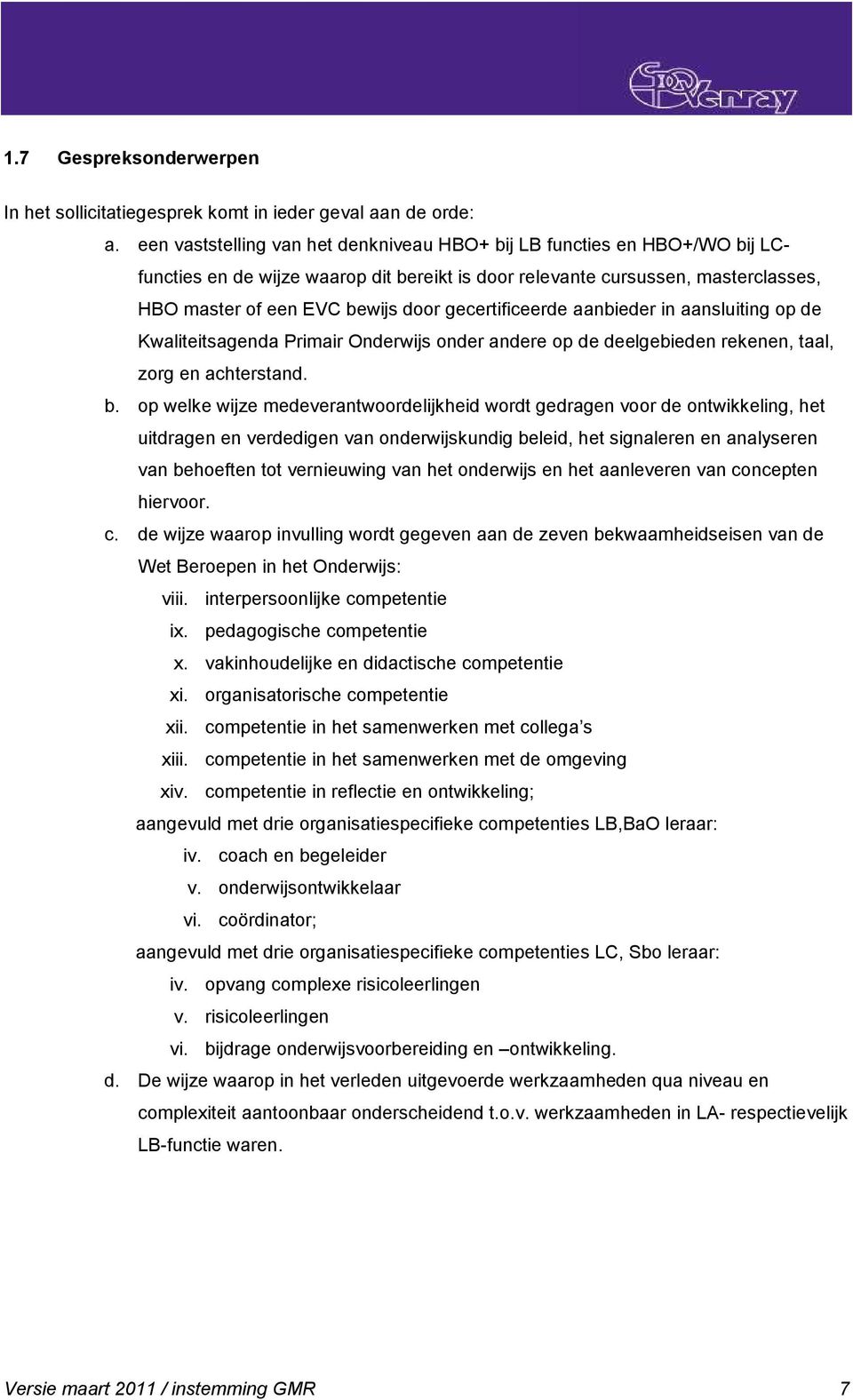 gecertificeerde aanbieder in aansluiting op de Kwaliteitsagenda Primair Onderwijs onder andere op de deelgebieden rekenen, taal, zorg en achterstand. b.