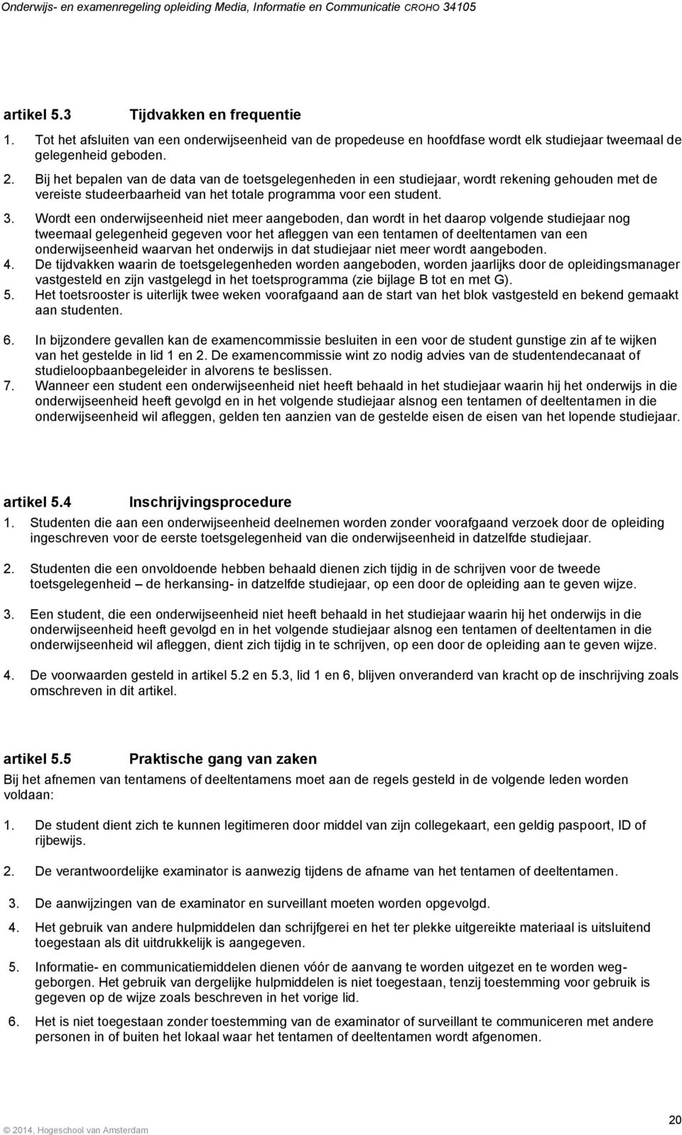 Wordt een onderwijseenheid niet meer aangeboden, dan wordt in het daarop volgende studiejaar nog tweemaal gelegenheid gegeven voor het afleggen van een tentamen of deeltentamen van een