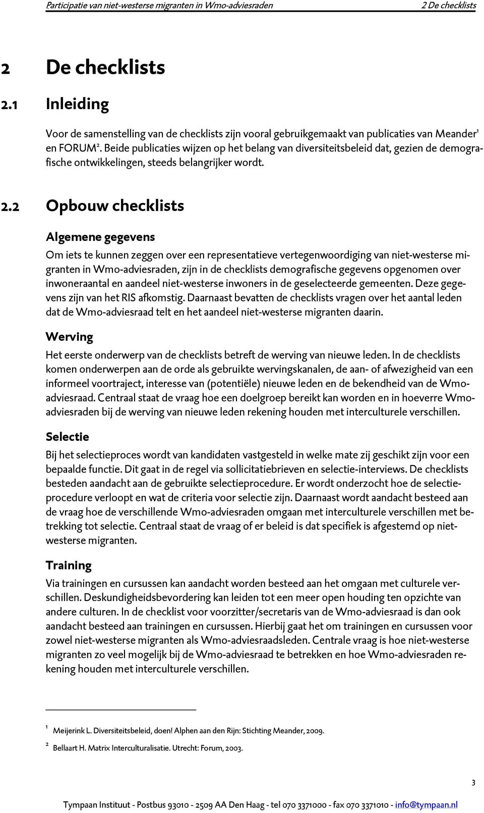 2 Opbouw checklists Algemene gegevens Om iets te kunnen zeggen over een representatieve vertegenwoordiging van niet-westerse migranten in Wmo-adviesraden, zijn in de checklists demografische gegevens