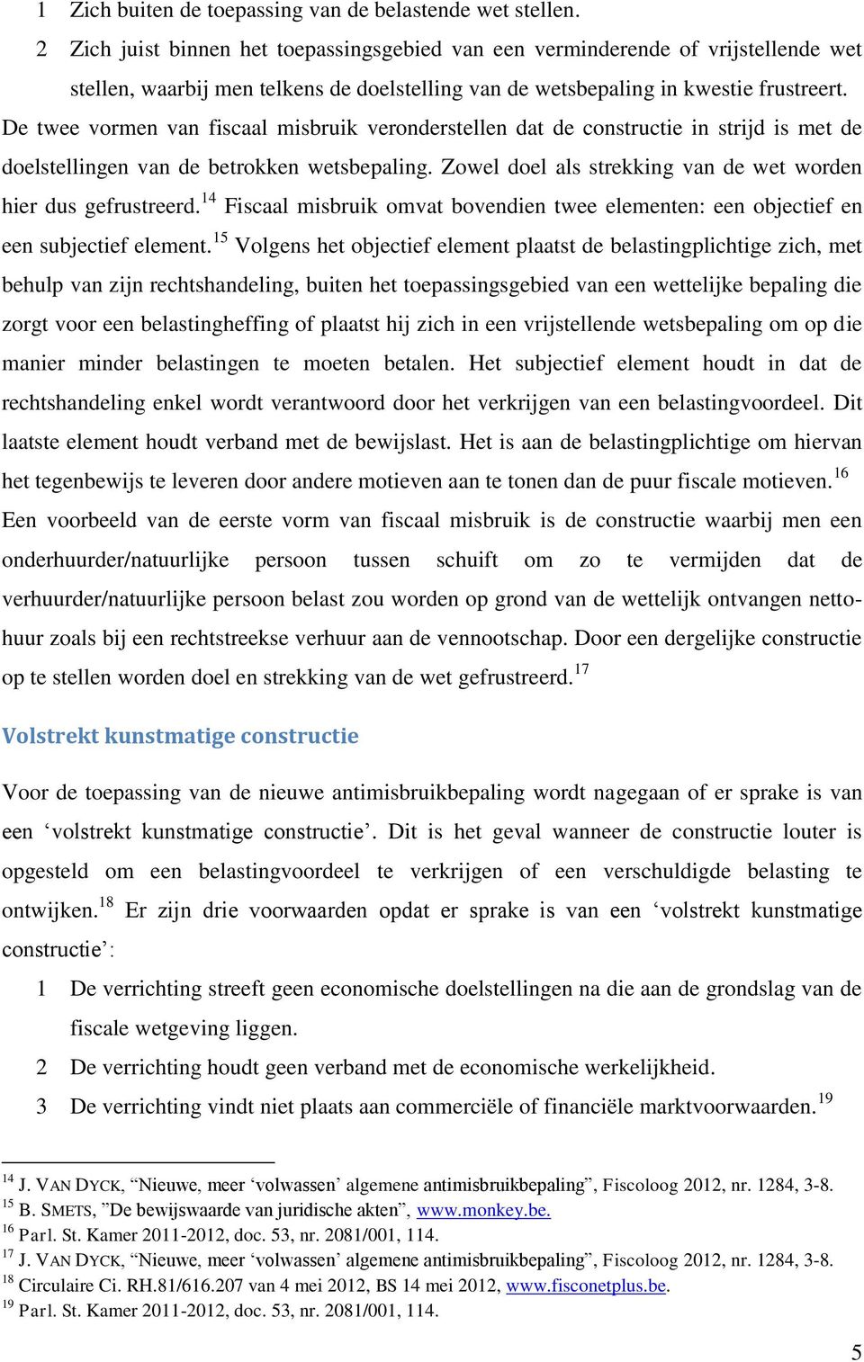 De twee vormen van fiscaal misbruik veronderstellen dat de constructie in strijd is met de doelstellingen van de betrokken wetsbepaling.