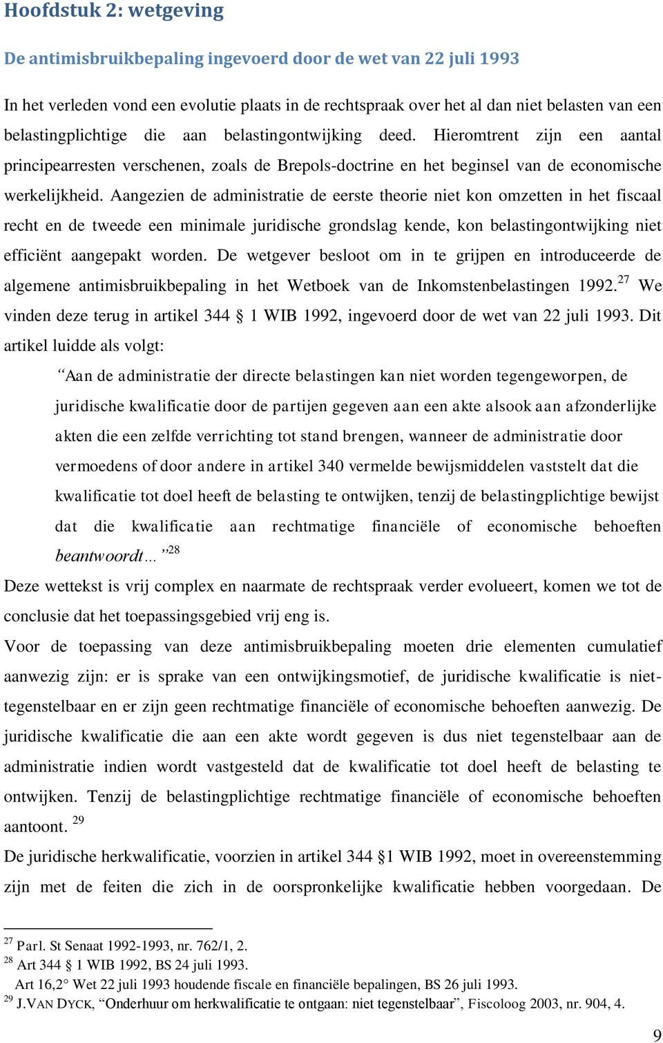 Aangezien de administratie de eerste theorie niet kon omzetten in het fiscaal recht en de tweede een minimale juridische grondslag kende, kon belastingontwijking niet efficiënt aangepakt worden.